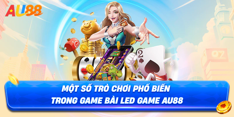 Một số trò chơi phổ biến trong Game bài LED AU88