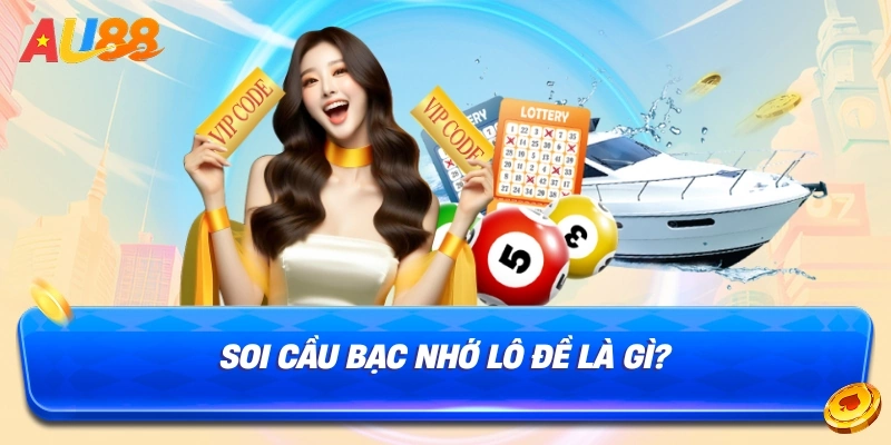 Soi Cầu Bạc Nhớ Lô Đề Là Gì?